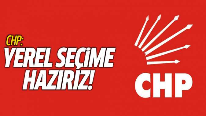 CHP: Yerel seçime hazırız