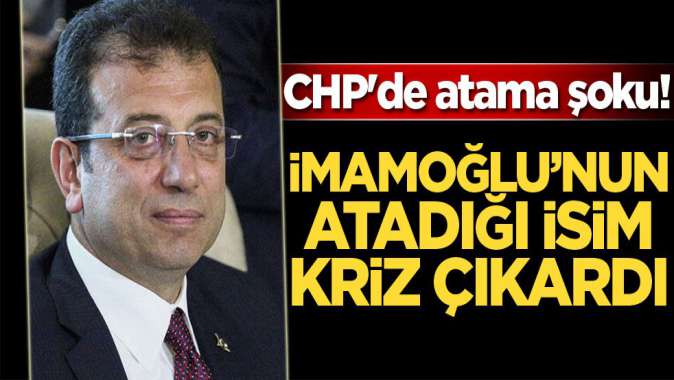 CHPde atama şoku! İmamoğlunun genel sekreterliğe getirdiği isim kriz çıkardı