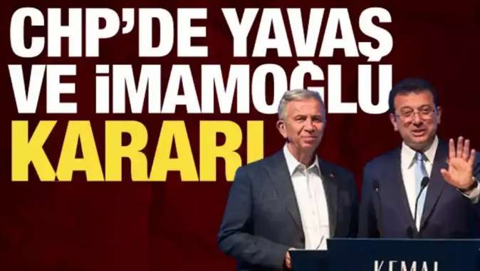 CHPde İmamoğlu ve Yavaş kararı