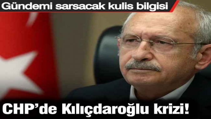 CHP'de Kılıçdaroğlu krizi! Gündemi sarsacak kulis bilgisi