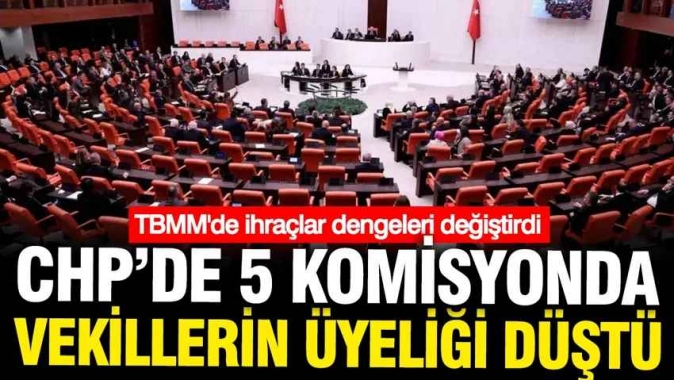 CHPdeki ihraçlar TBMM komisyonlarında dengeleri değiştirdi