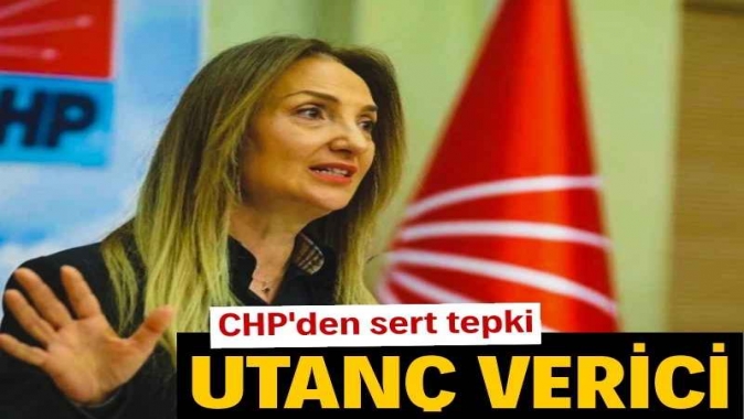 CHPden sert tepki: Utanç verici