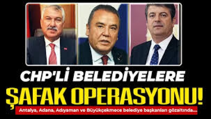 CHP'li Adana, Adıyaman ve Antalya belediyelerine şafak baskını! Zeydan Karalar, Abdurrahman Tutdere ve Muhittin Böcek gözaltında...