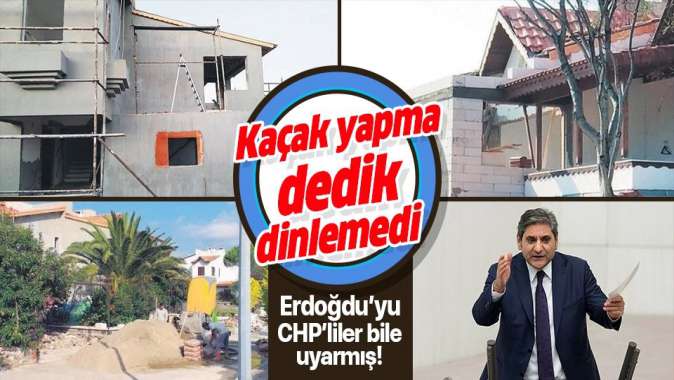 CHPli Aykut Erdoğdunun kaçak villa sevdası: Kaçak yapma dedik dinlemedi.