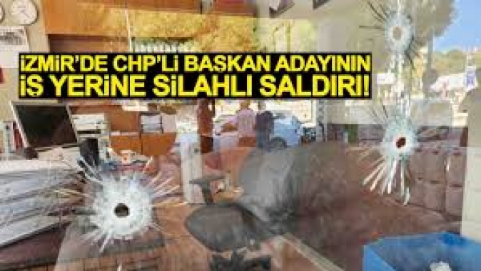 CHP'li başkan adayının iş yerine silahlı saldırı!