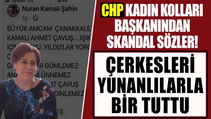 CHPli başkandan skandal sözler! Çerkesleri Yunanlılarla bir tuttu