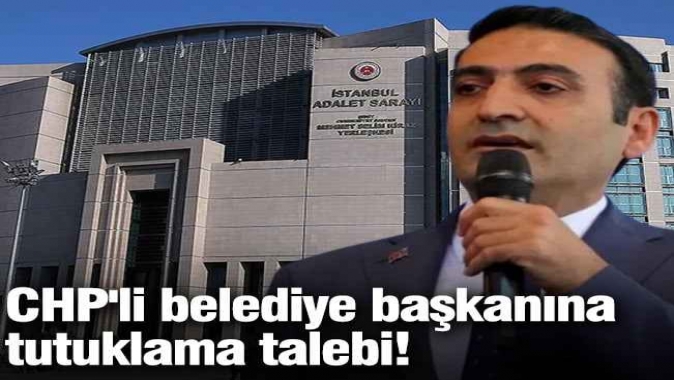 CHP'li belediye başkanına tutuklama talebi!
