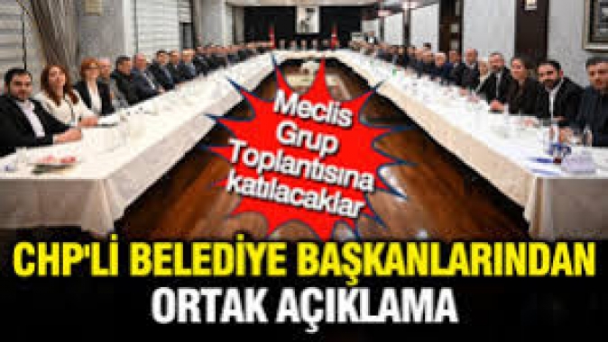 CHPli Belediye Başkanlarından ortak açıklama: Sorumluluğumuzu da durduğumuz yeri de çok iyi biliyoruz