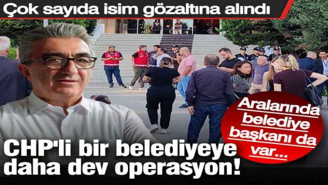 CHPli bir belediyeye daha dev operasyon! Çok sayıda isme gözaltı kararı...