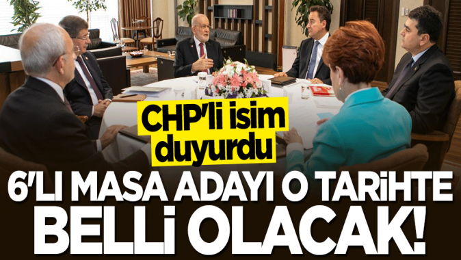 CHPli isim açıkladı: 6lı Masanın adayı o tarihte belli olacak