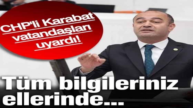 CHPli Karabat vatandaşları uyardı! Tüm bilgileriniz ellerinde...