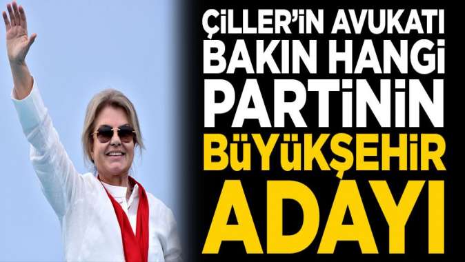 Çillerin avukatı bakın hangi partiden aday oldu