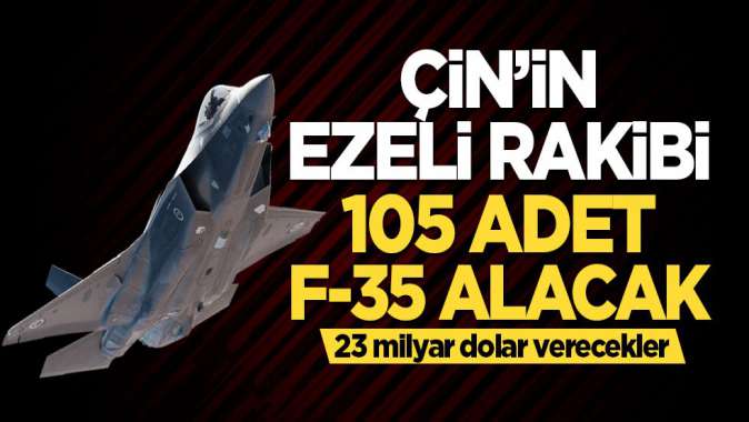 Çin’in ezeli rakibi 105 adet F-35 alacak