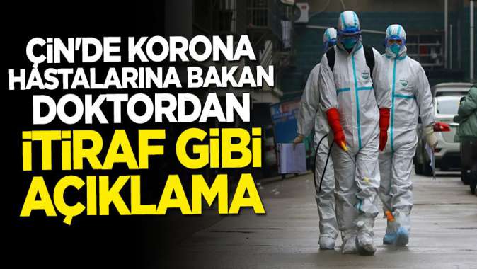 Çinde koronavirüs hastalarına bakan doktordan itiraf gibi açıklama