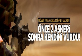 Cinnet geçiren asker önce 2 askeri şehit etti, sonra kendini vurdu!