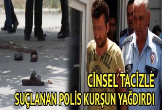 Cinsel tacizle suçlanan polis dehşet saçtı