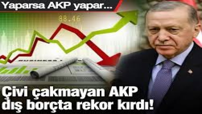 Çivi çakmayan AKP dış borçta rekor kırdı!
