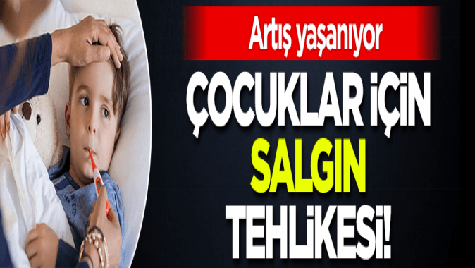 Çocuklar için salgın tehlikesi! Artış yaşanıyor