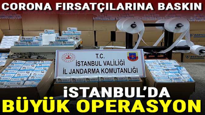 Corona fırsatçılarına baskın... İstanbulda büyük operasyon