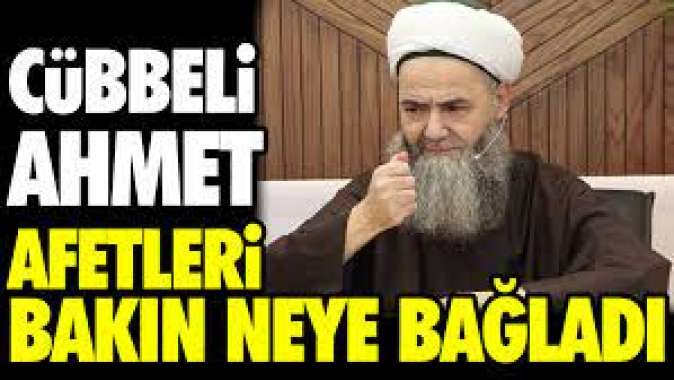 Cübbeli Ahmet afetleri bakın neye bağladı