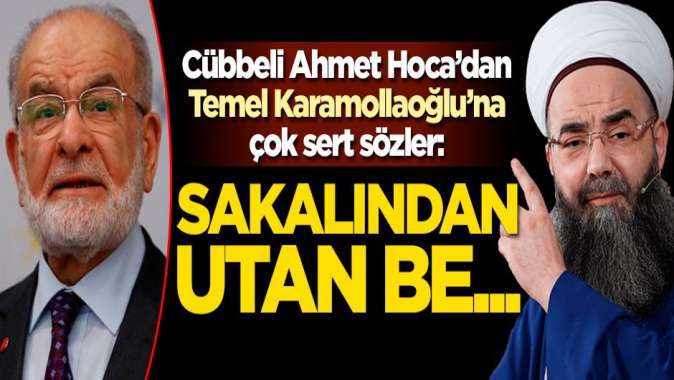 Cübbeli Ahmet Hocadan Temel Karamollaoğluna sert sözler: Sakalından utan...