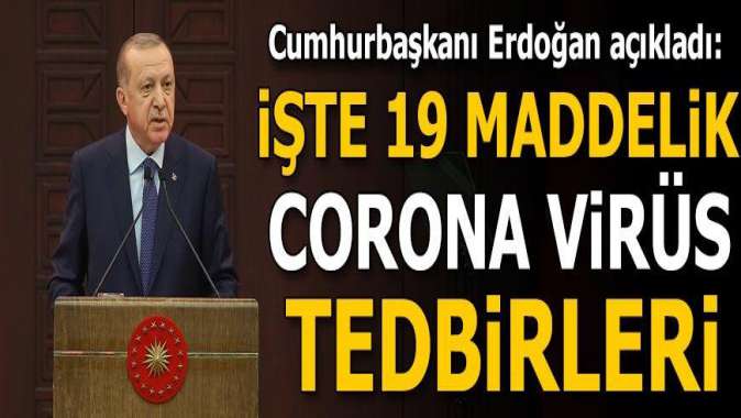 Cumhurbaşkanı Erdoğan açıkladı: İşte ekonomide 19 maddelik corona virüs tedbirleri