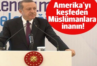 Cumhurbaşkanı Erdoğan: Amerika'yı keşfeden Müslümanlara inanın!