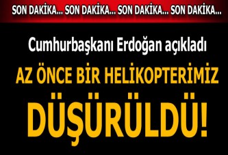 Cumhurbaşkanı Erdoğan: Az önce bir helikopterimiz düşürüldü