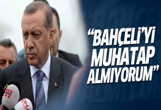 Cumhurbaşkanı Erdoğan: Bahçeli'yi muhatap almıyorum