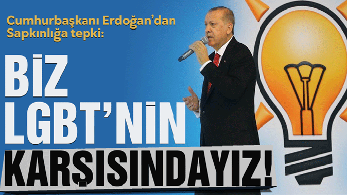 Cumhurbaşkanı Erdoğan: Biz LGBT’nin karşısındayız!