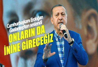 Cumhurbaşkanı Erdoğan: Onların da inlerine gireceğiz
