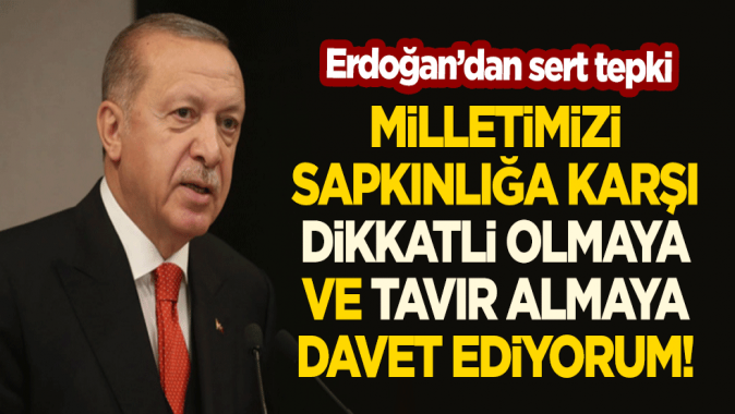 Cumhurbaşkanı Erdoğan: Milletimizi sapkınlığa karşı dikkatli olmaya ve tavır almaya davet ediyorum