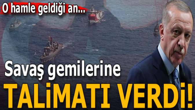 Cumhurbaşkanı Erdoğan savaş gemilerine talimatı verdi: İlk ateşi siz açmayın