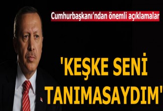 Cumhurbaşkanı Erdoğan: Suriye keşke seni tanımasaydım
