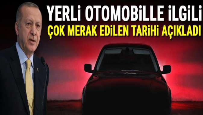 Cumhurbaşkanı Erdoğan, yerli otomobille ilgili merak edilen tarihi açıkladı
