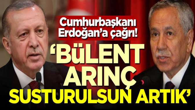 Cumhurbaşkanı Erdoğana çağrı: Bülent Arınç susturulsun artık