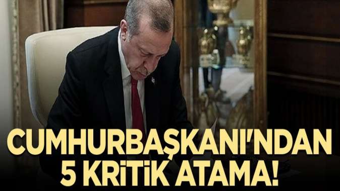 Cumhurbaşkanı Erdoğandan 5 kritik atama!