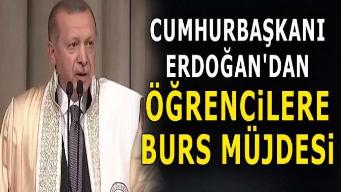 Cumhurbaşkanı Erdoğandan burs müjdesi