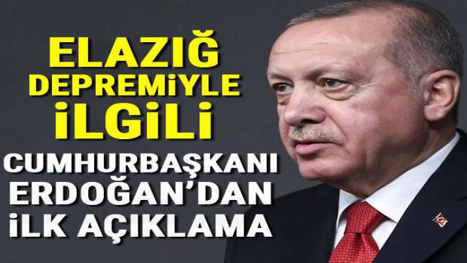 Cumhurbaşkanı Erdoğandan Elazığ depremi ile ilgili ilk açıklama