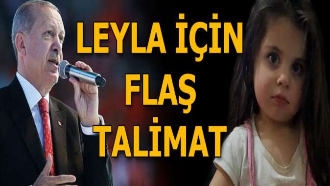 Cumhurbaşkanı Erdoğan'dan minik Leyla için talimat