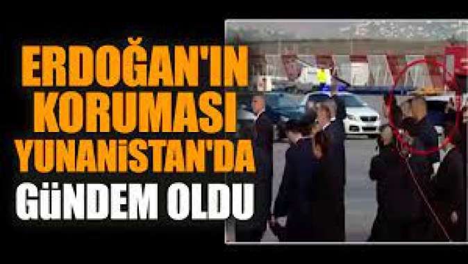 Cumhurbaşkanı Erdoğan'ın koruması Yunanistan'da gündem oldu