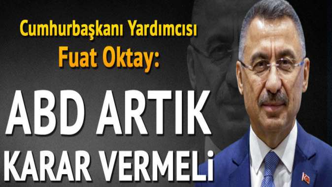 Cumhurbaşkanı Yardımcısı Oktay: ABD artık karar vermeli