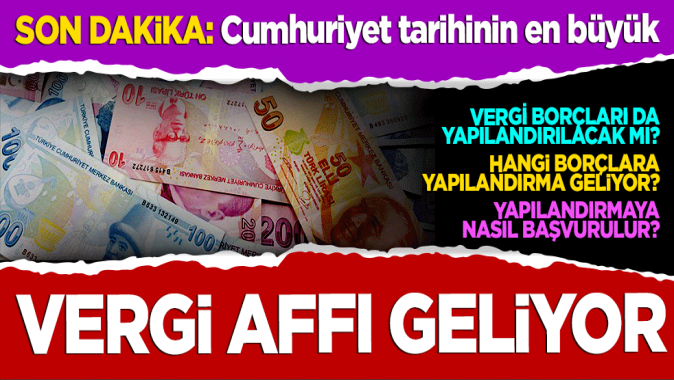 Cumhuriyet tarihinin en büyük vergi affı geliyor!Hangi borçlara yapılandırma var?