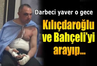 Darbeci yaver Kılıçdaroğlu ve Bahçeli’yi aramış