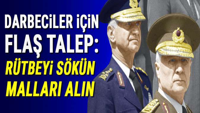 Darbeciler için flaş talep! Rütbeyi sökün malları alın