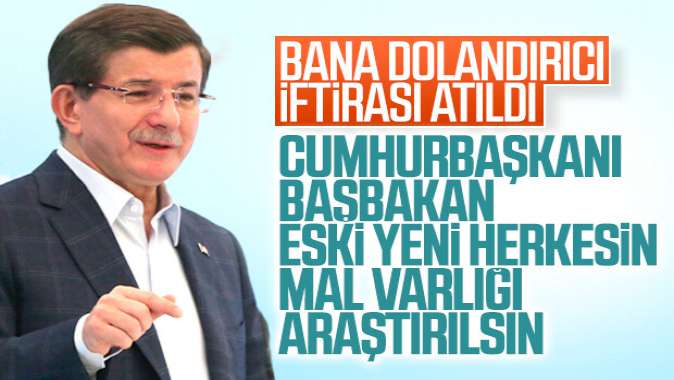 Davutoğlu: Herkesin mal varlığı araştırılsın