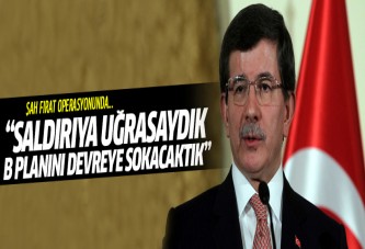 Davutoğlu Şah Fırat operasyonunun B planını anlattı