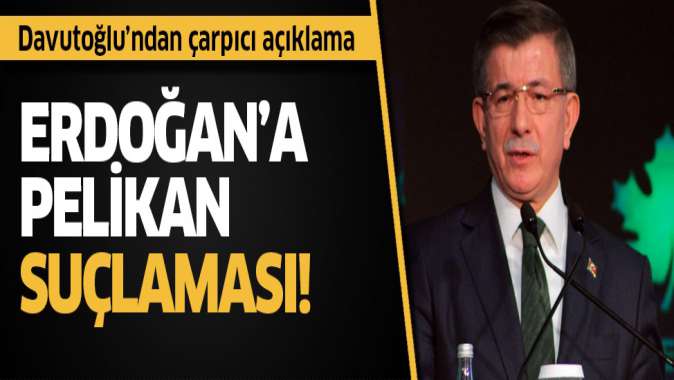 Davutoğludan Erdoğana Pelikan suçlaması