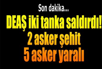 DEAŞ Türk tanklarına saldırdı 2 asker şehit oldu 5 asker yaralandı