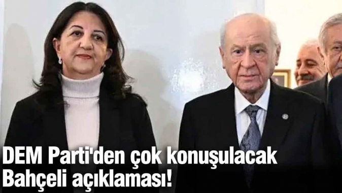 DEM Parti'den çok konuşulacak Bahçeli açıklaması